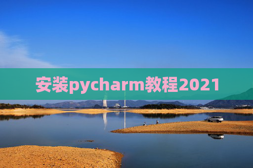 安装pycharm教程2021